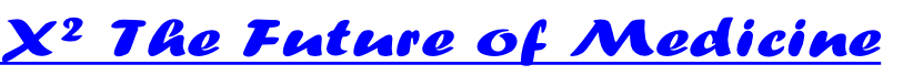 X² The Future of Medicine
